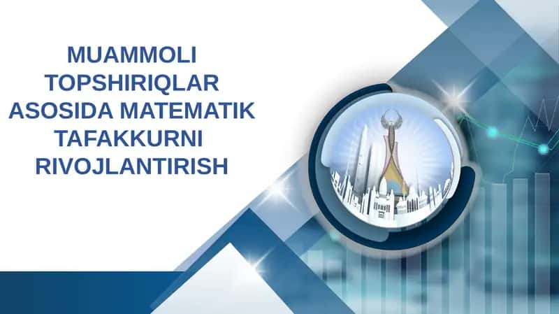 MUAMMOLI TOPSHIRIQLAR ASOSIDA MATEMATIK TAFAKKURNI RIVOJLANTIRISH