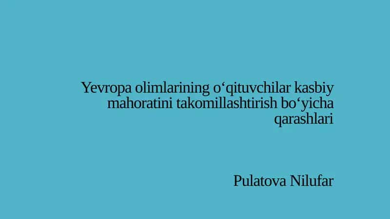 Yevropa olimlarining o'qituvchilar kasbiy mahoratini takomillashtirish bo'yicha qarashlari.pptx