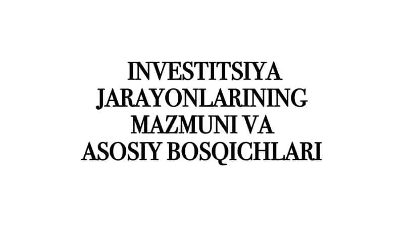 INVESTITSIYA JARAYONLARINING MAZMUNI VAASOSIY BOSQICHLARI