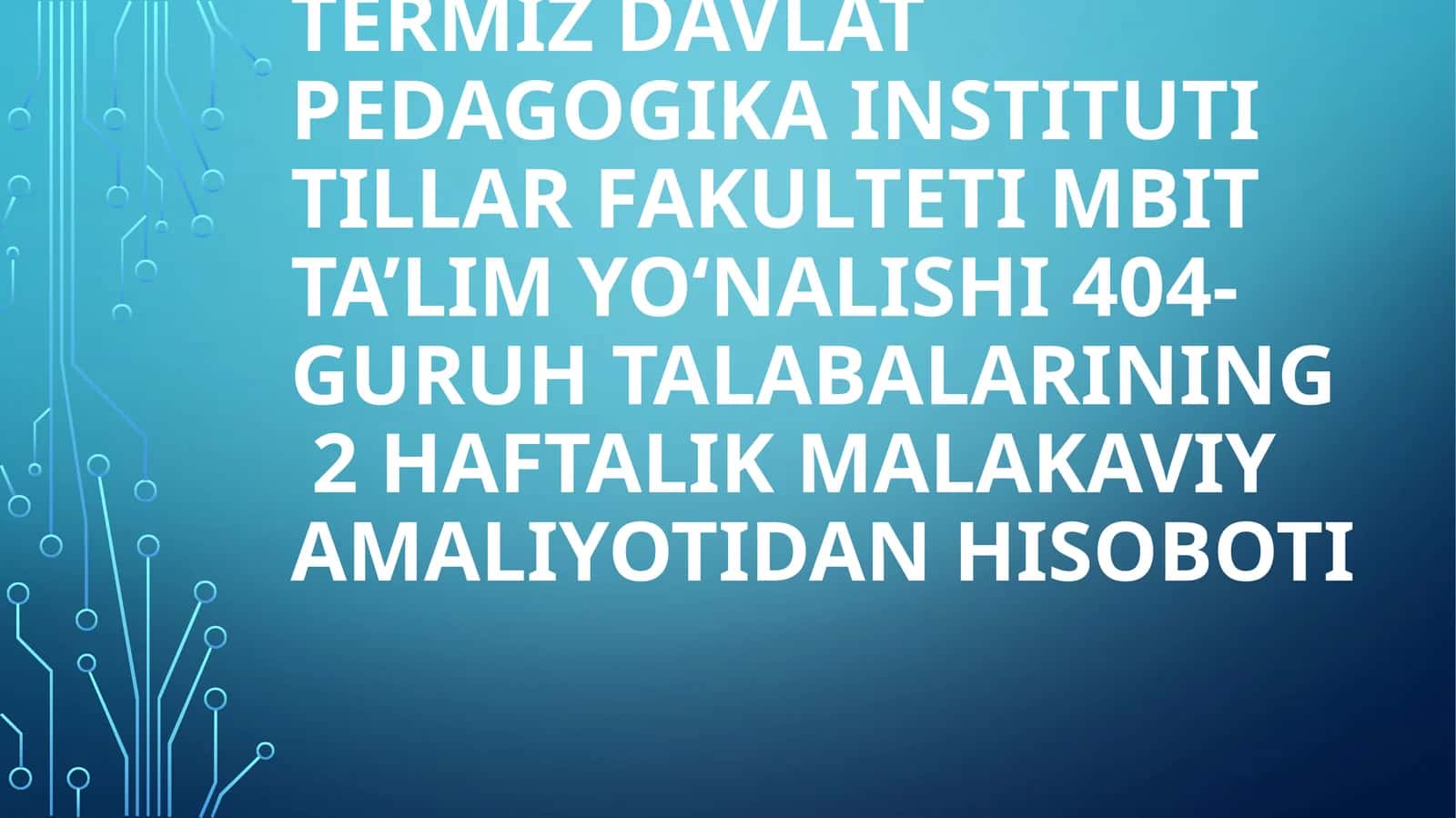 TILLAR FAKULTETI MBIT TA’LIM YO‘NALISHI 404- GURUH TALABALARINING 2 HAFTALIK MALAKAVIY AMALIYOTIDAN HISOBOTI