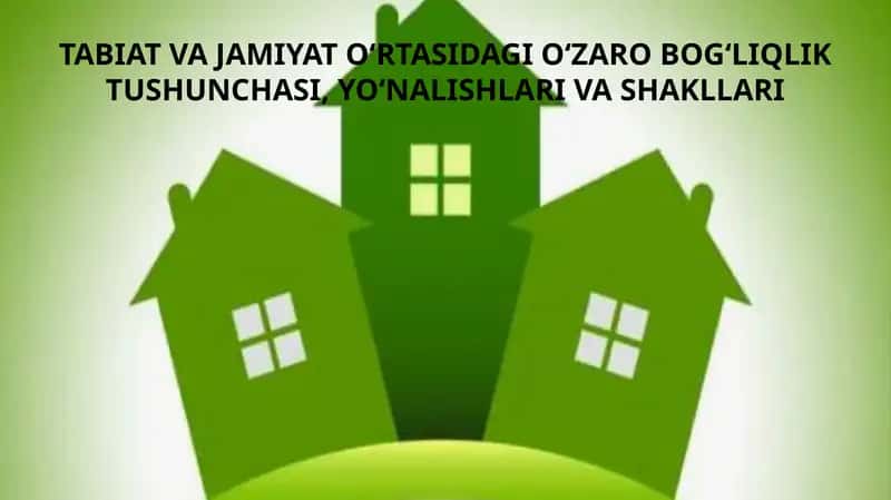 TABIAT VA JAMIYAT O‘RTASIDAGI O‘ZARO BOG‘LIQLIK TUSHUNCHASI, YO‘NALISHLARI VA SHAKLLARI