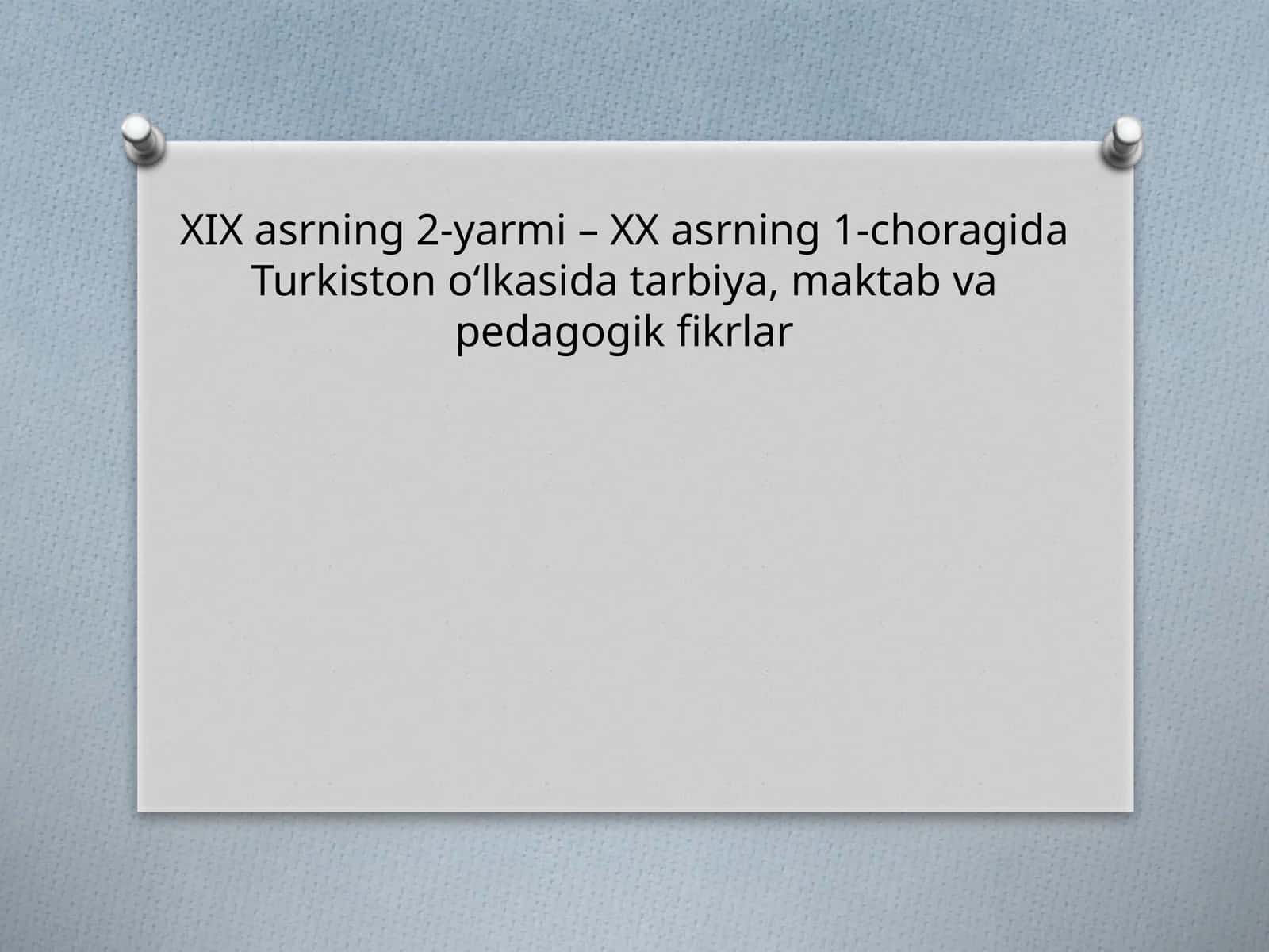 XIXasrning 2-yarmi – XX asrning 1-choragida Turkiston o‘lkasida tarbiya, maktab va pedagogik fikrlar