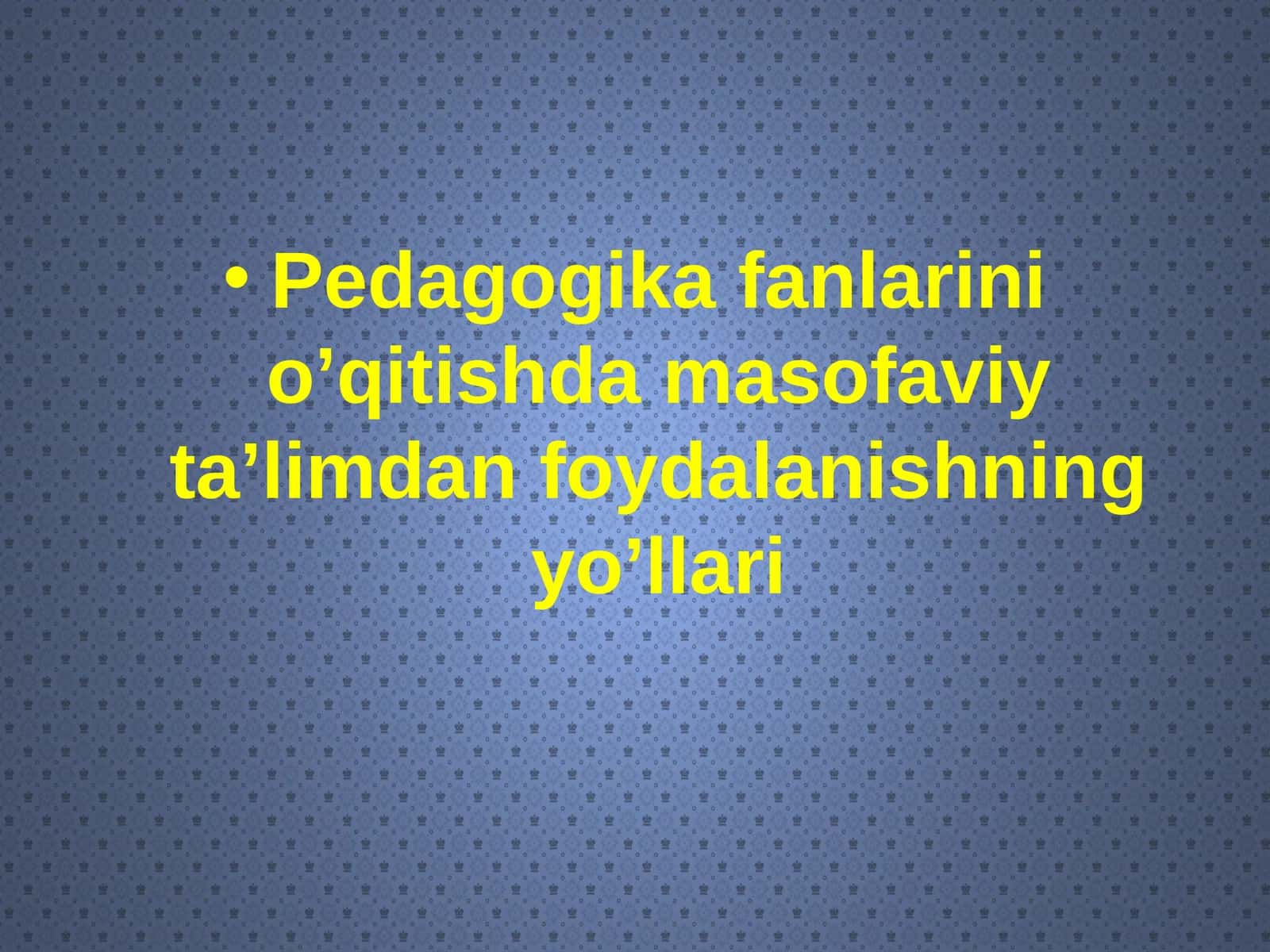 Pedagogika fanlarini o’qitishda masofaviy ta’limdan foydalanishning yo’llari