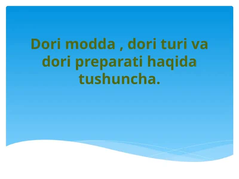 Dori modda , dori turi va dori preparati haqida tushuncha.