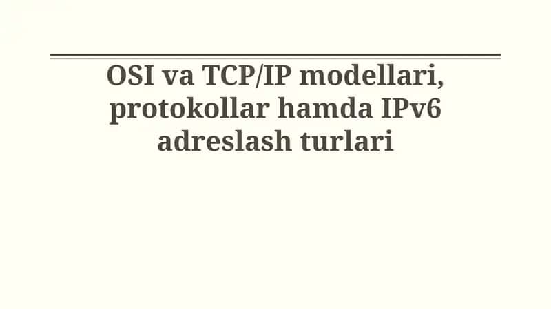 OSI va TCP/IP modellari, protokollar hamda IPv6 adreslash turlari