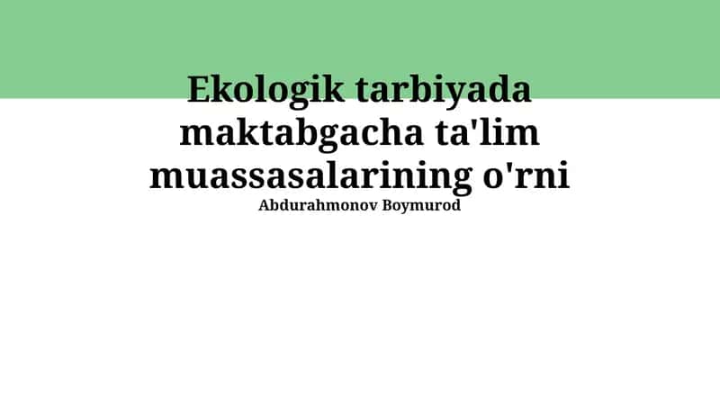 Ekologik tarbiyada maktabgacha ta'lim muassasalarining o'rni
