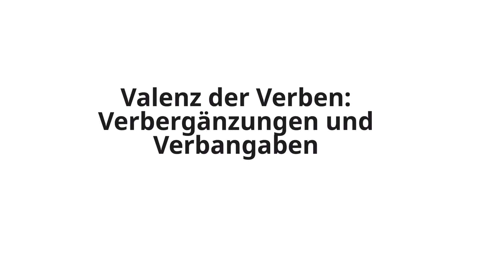 Valenz der Verben: Verbergänzungen und Verbangaben