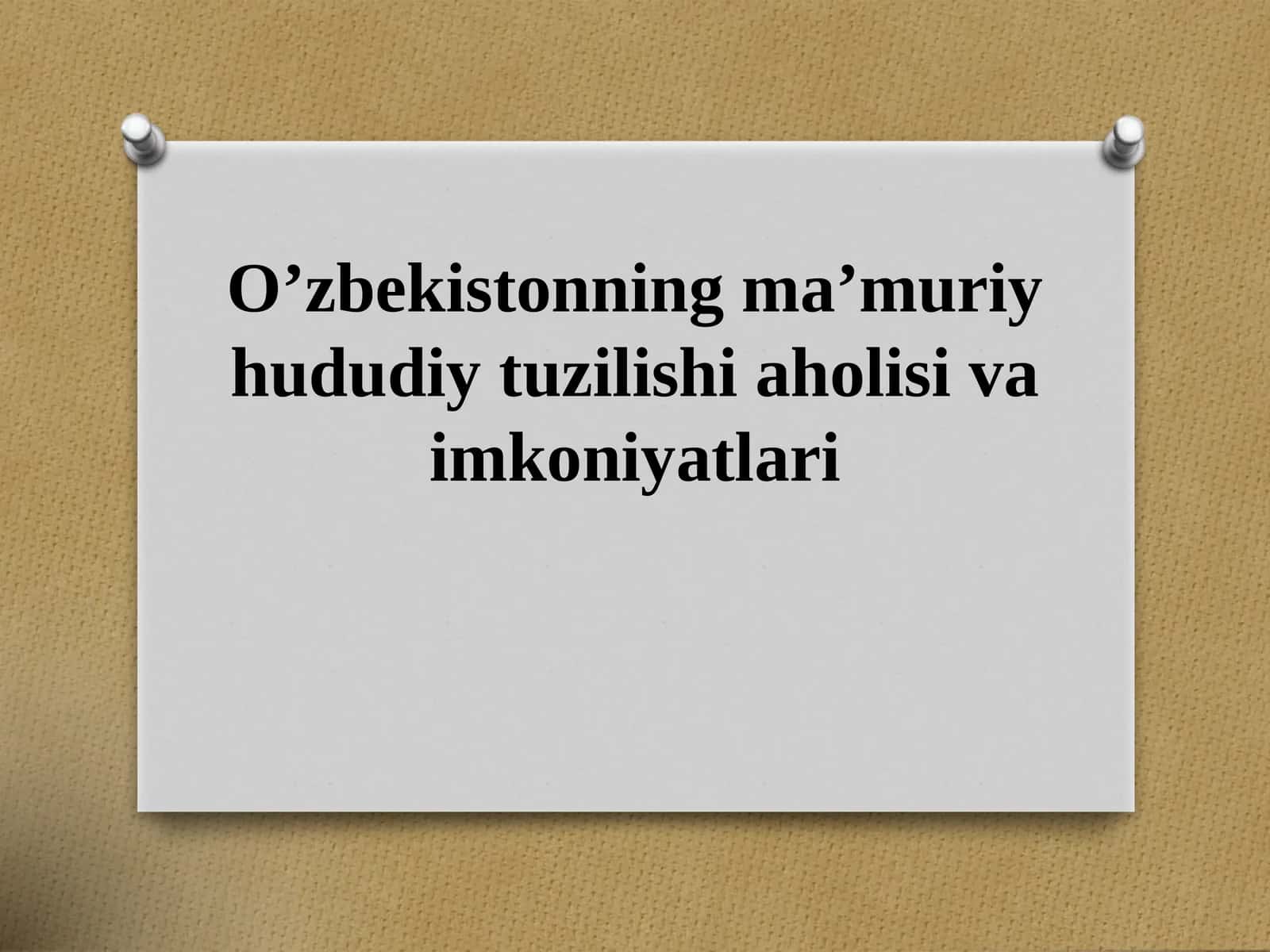 O’zbekistonning ma’muriy-hududiy tuzilishi va imkoniyatlari