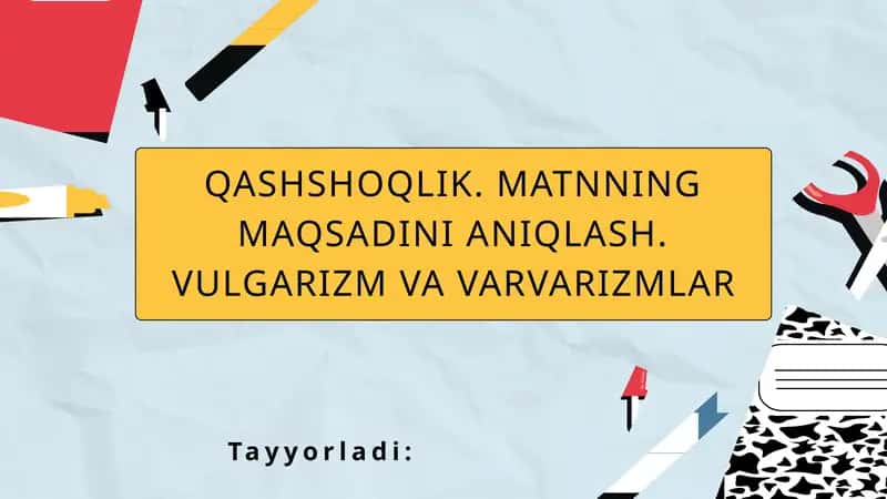 QASHSHOQLIK. MATNNING MAQSADINI ANIQLASH. VULGARIZM VA VARVARIZMLAR