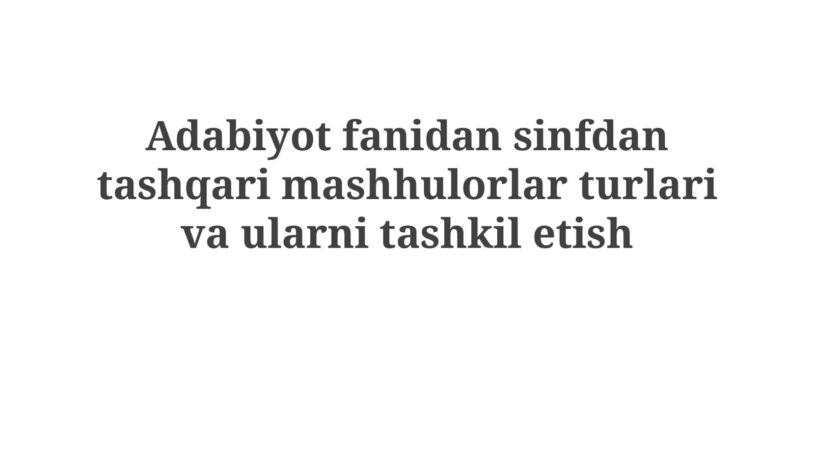 Adabiyot bo'yicha sinfdan tashqari mashg'ulotlar turlari va tashkil etish tamoyillari