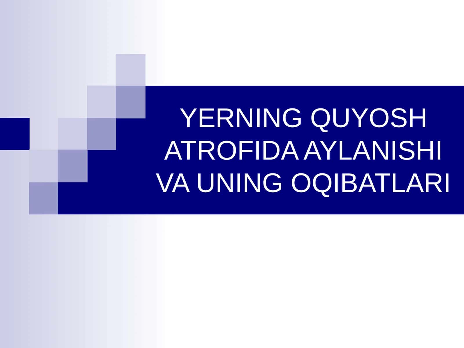 YERNING QUYOSH ATROFIDA AYLANISHI VA UNING OQIBATLARI