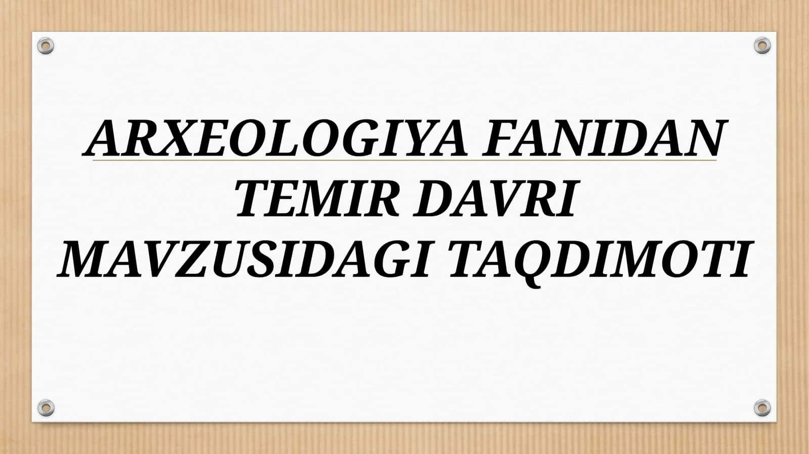 ARXEOLOGIYA FANIDAN TEMIR DAVRI MAVZUSIDAGI TAQDIMOT