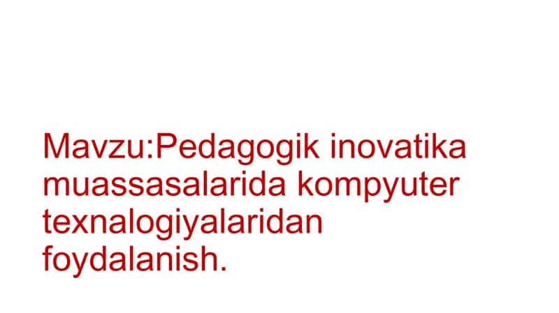 Pedagogik inovatika muassasalarida kompyuter texnalogiyalaridan foydalanish.