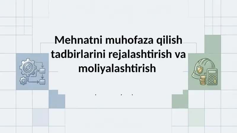 Mehnatni muhofaza qilish tadbirlarini rejalashtirish va moliyalashtirish