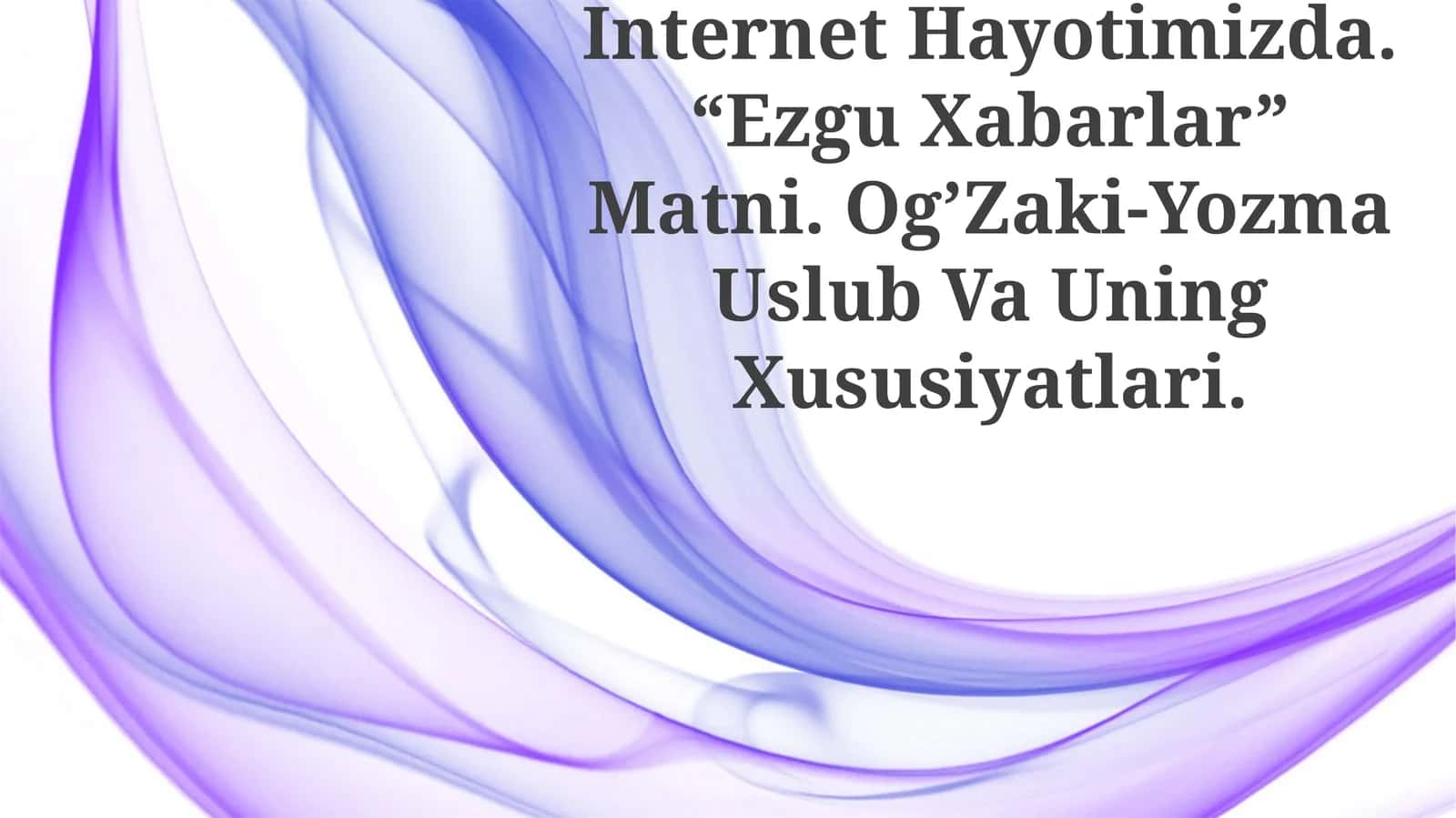 Internet Hayotimizda. “Ezgu Xabarlar” Matni. Og’Zaki-Yozma Uslub Va Uning Xususiyatlari