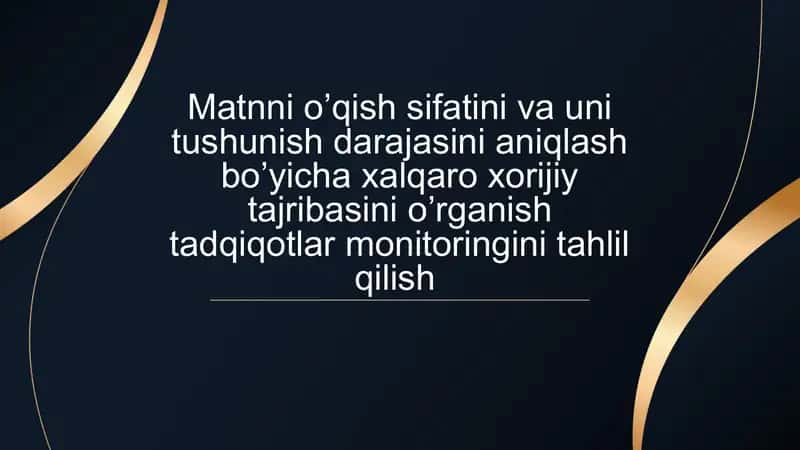 Matnni o’qish sifatini va uni tushunish darajasini aniqlash bo’yicha xalqaro xorijiy tajribasini o’rganish tadqiqotlar monitoringini tahlil qilish