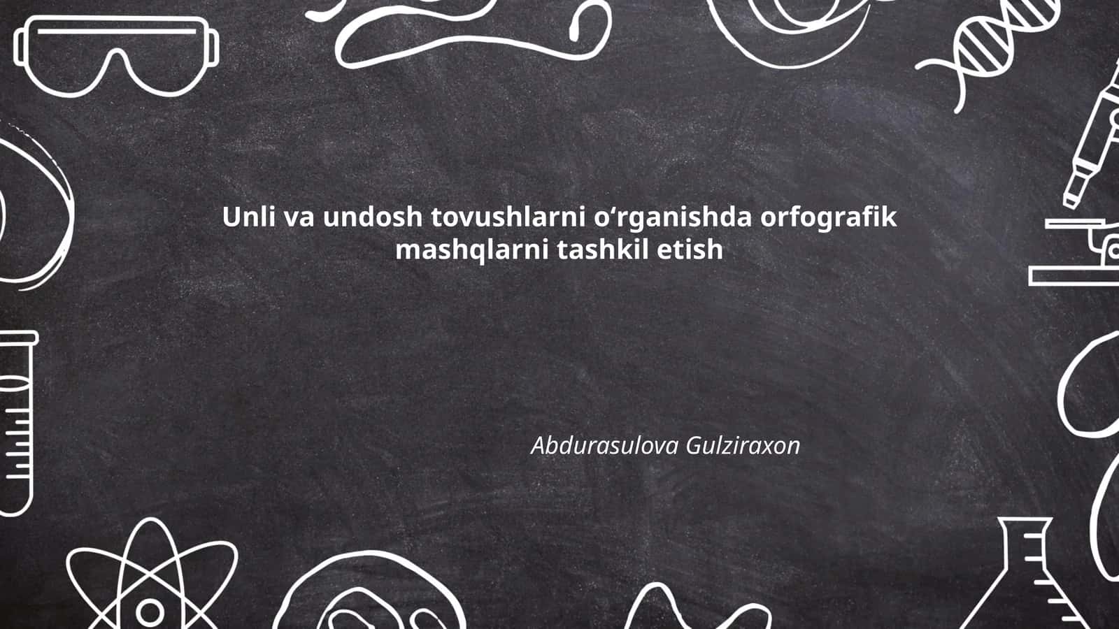 Unli va undosh tovushlarni oʻrganishda orfografik mashqlarni tashkil etish