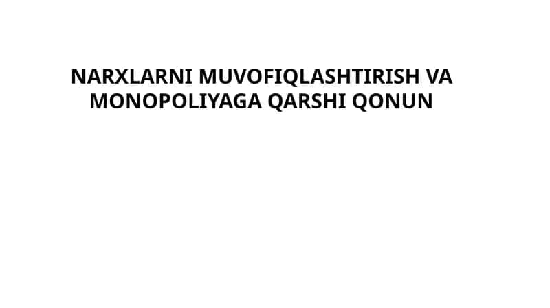 NARXLARNI MUVOFIQLASHTIRISH VA MONOPOLIYAGA QARSHI QONUN