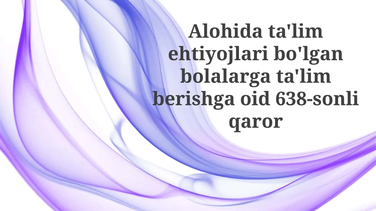 Maxsus ta'limga muhtoj bolalar ta'limi to'g'risidagi 638-sonli Qaror