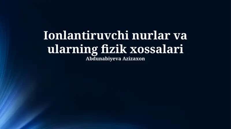 Ionlantiruvchi nurlar va ularning fizik xossalari