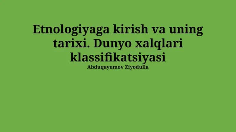 Etnologiyaga kirish va uning tarixi. Dunyo xalqlari klassifikatsiyasi