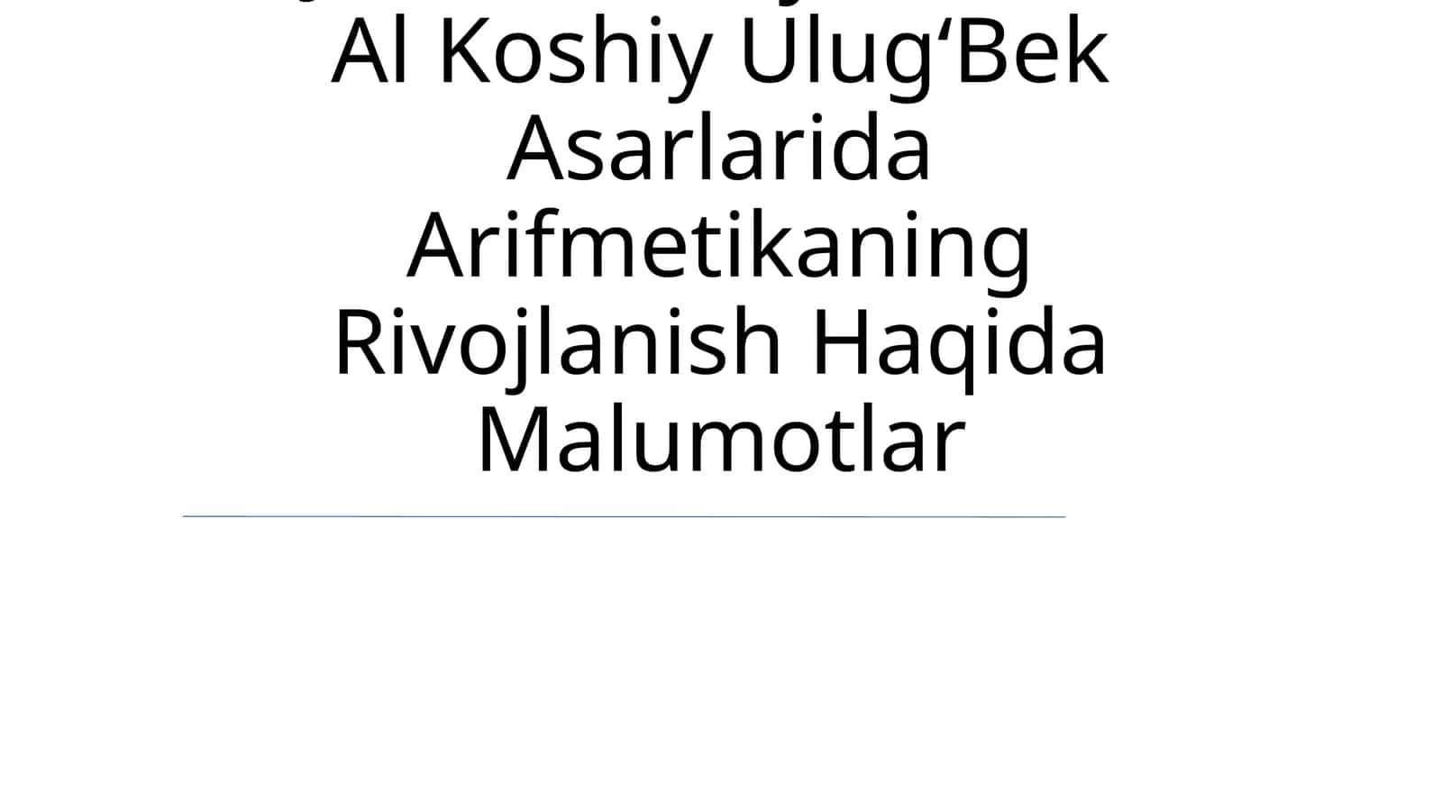 Muhammad Ibn Muso Al Xorazmiy Nasriddin Tusiy Jamshid GʻIyosiddin Al Koshiy UlugʻBek Asarlarida Arifmetikaning Rivojlanish Haqida Malumotlar