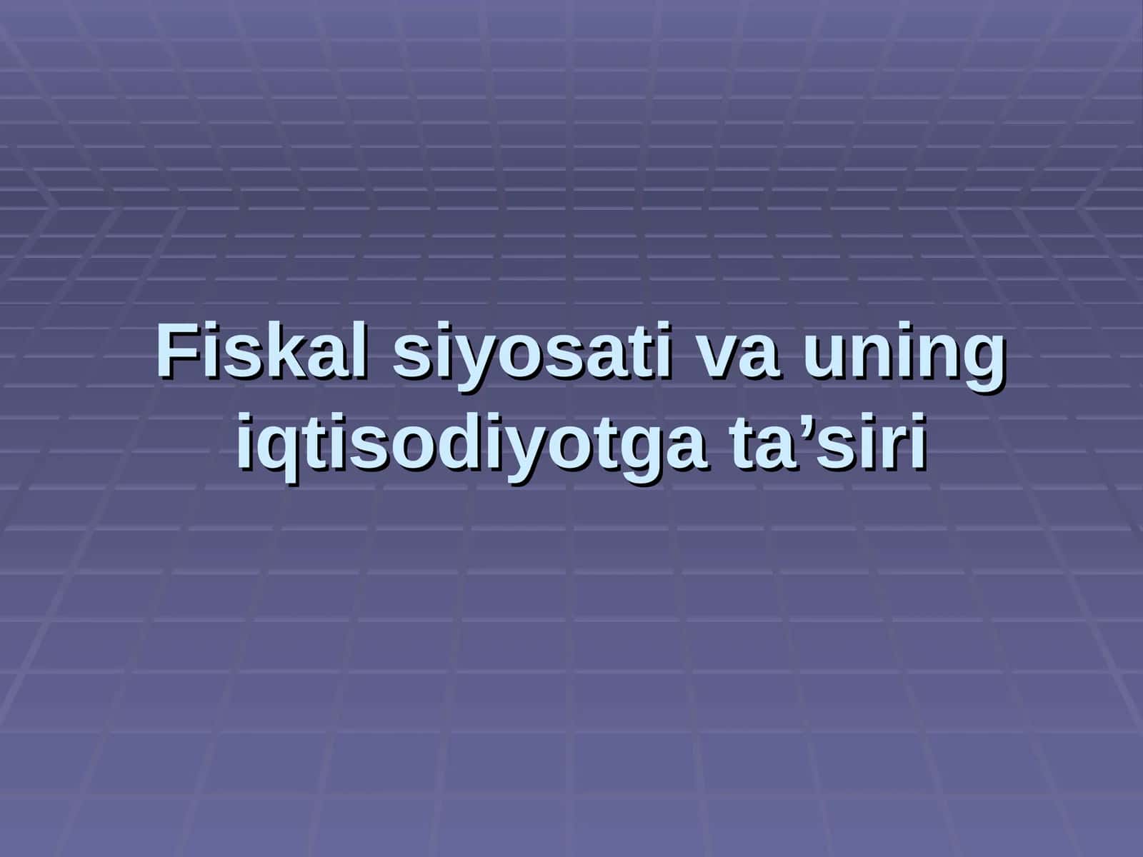 Fiskal siyosati va uning iqtisodiyotga ta’siri