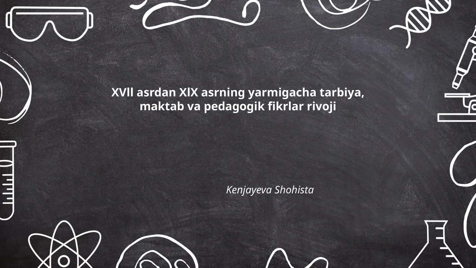 XVll asrdan XlX asrning yarmigacha tarbiya, maktab va pedagogik fikrlar rivoji