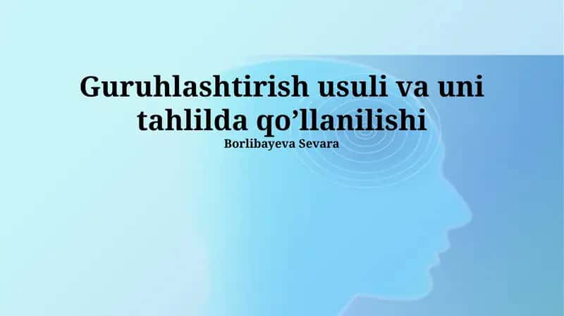 Guruhlashtirish usuli va uni tahlilda qo’llanilishi