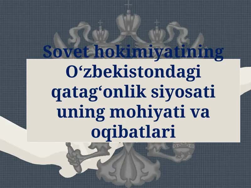 Sovet hokimiyatining O‘zbekistondagi qatag‘onliksiyosatiuning mohiyati va oqibatlari