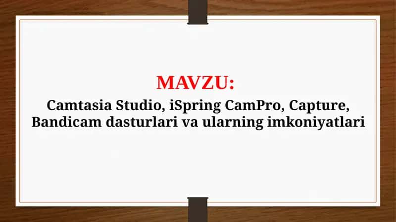 Camtasia Studio, iSpring CamPro, Capture, Bandicam dasturlari va ularning imkoniyatlari (TAQDIMOT)