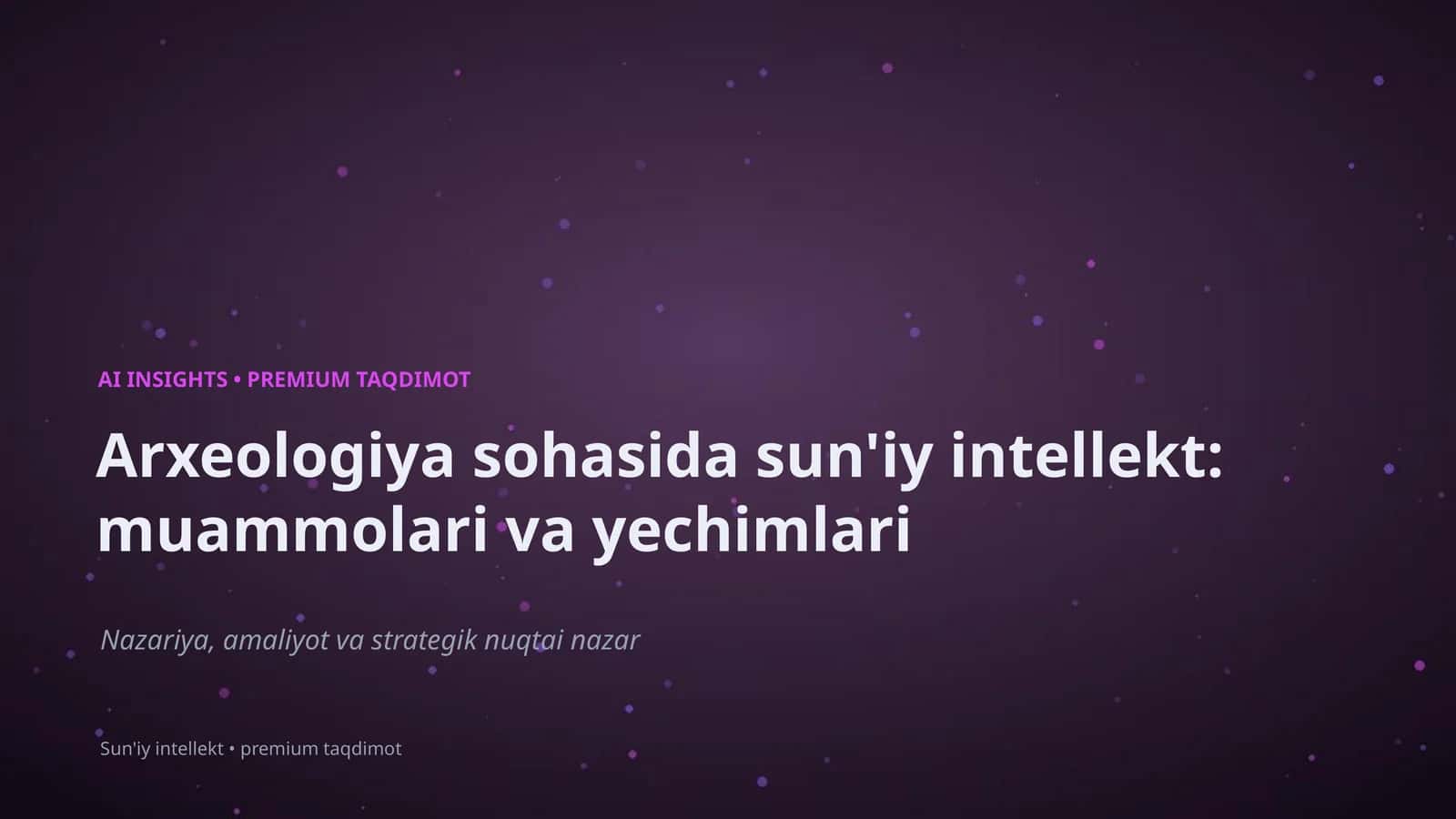 Arxeologiya sohasida sun'iy intellekt: muammolari va yechimlari