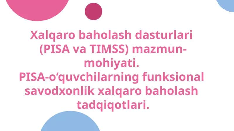 Xalqaro baholash dasturlari (PISA va TIMSS) mazmun-mohiyati. PISA-o‘quvchilarning funksional savodxonlik xalqaro baholash tadqiqotlari.