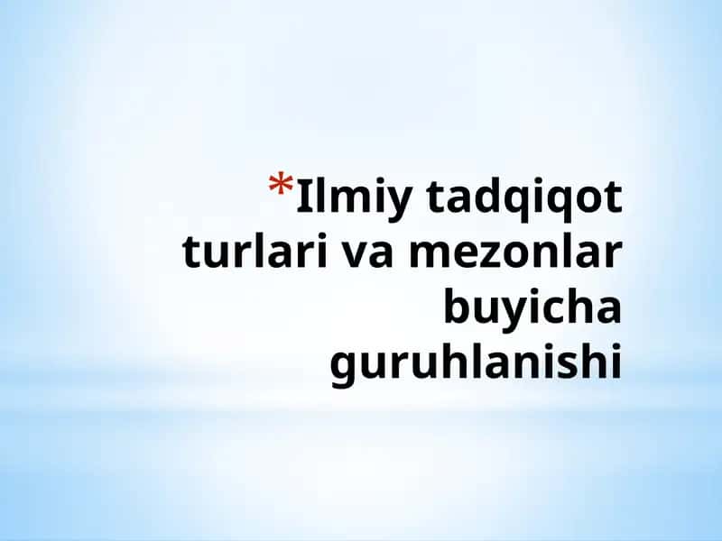 Ilmiy tadqiqot turlari va mezonlar buyicha guruhlanishi