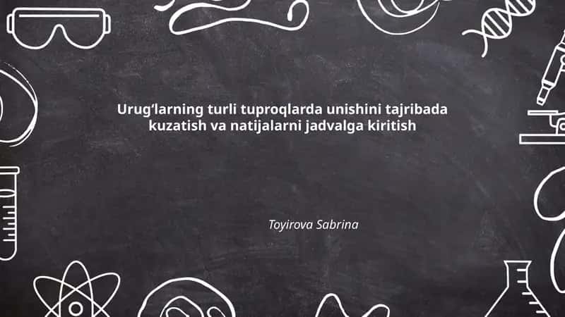 Urugʻlarning turli tuproqlarda unishini tajribada kuzatish va natijalarni jadvalga kiritish