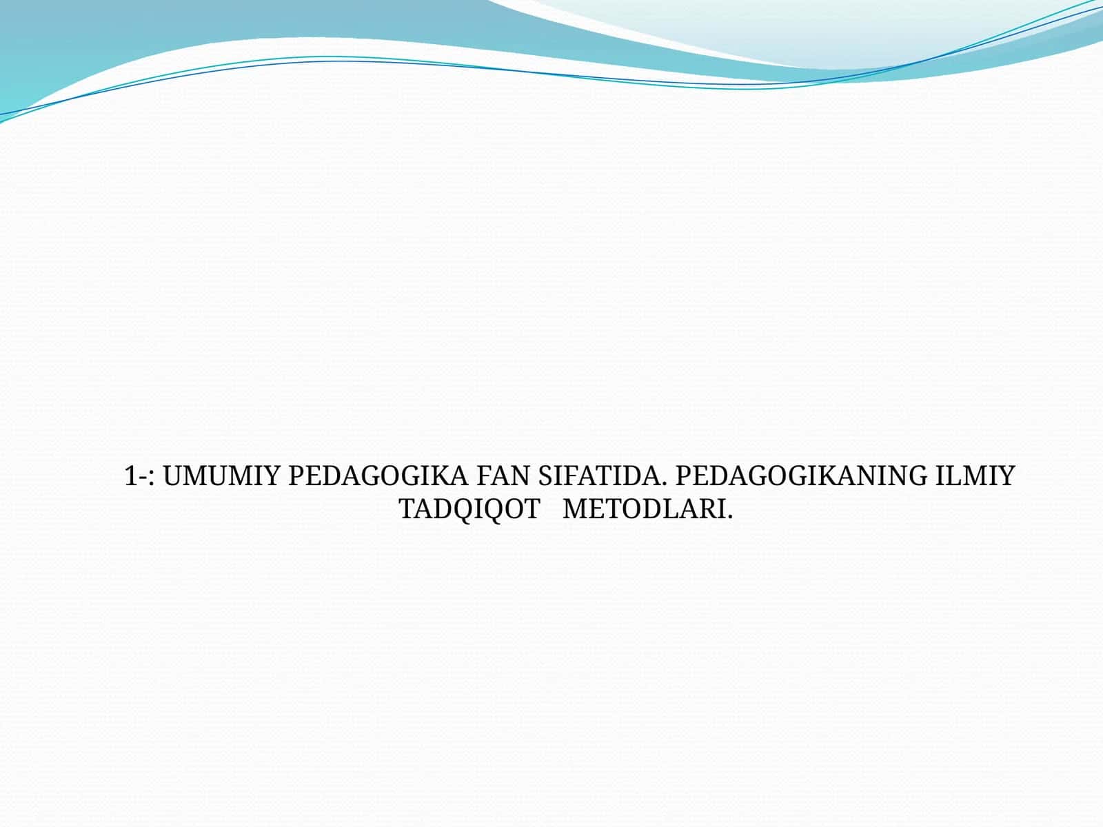 UMUMIY PEDAGOGIKA FAN SIFATIDA. PEDAGOGIKANING ILMIY TADQIQOT METODLARI