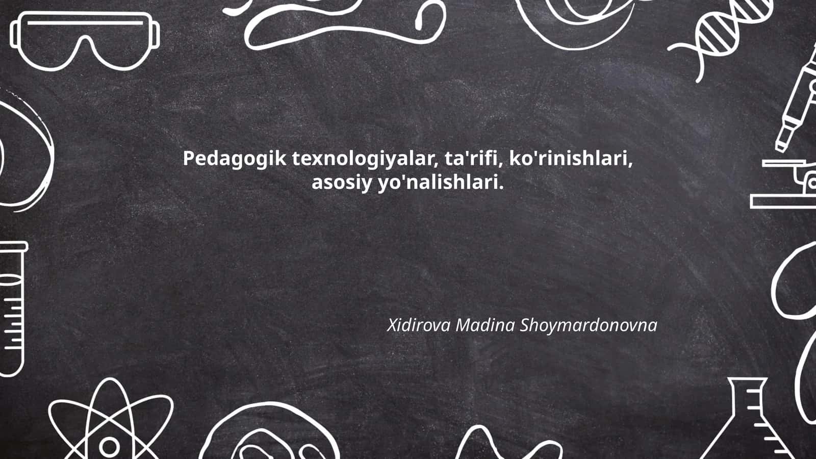 Pedagogik texnologiyalar, ta'rifi, ko'rinishlari, asosiy yo'nalishlari