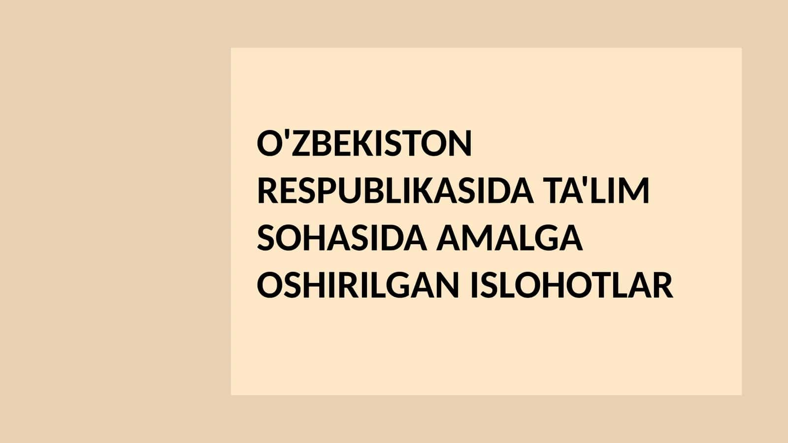 O'ZBEKISTON RESPUBLIKASIDA TA'LIM SOHASIDA AMALGA OSHIRILGAN ISLOHOTLAR.