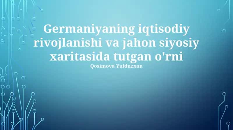 Germaniyaning iqtisodiy rivojlanishi va jahon siyosiy xaritasida tutgan o'rni