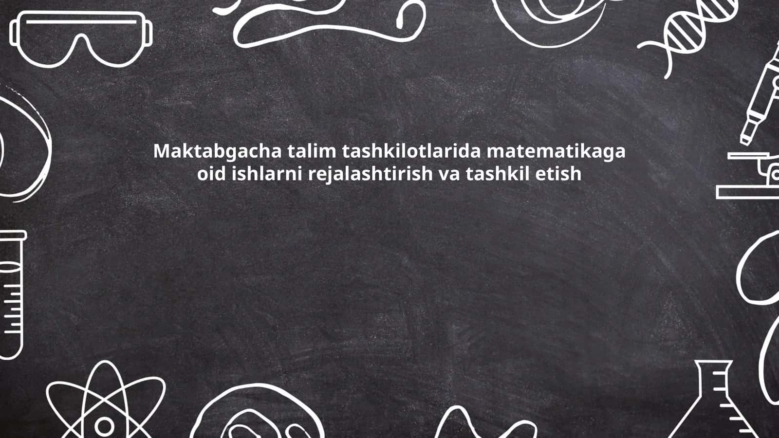 Maktabgacha talim tashkilotlarida matematikaga oid ishlarni rejalashtirish va tashkil etish
