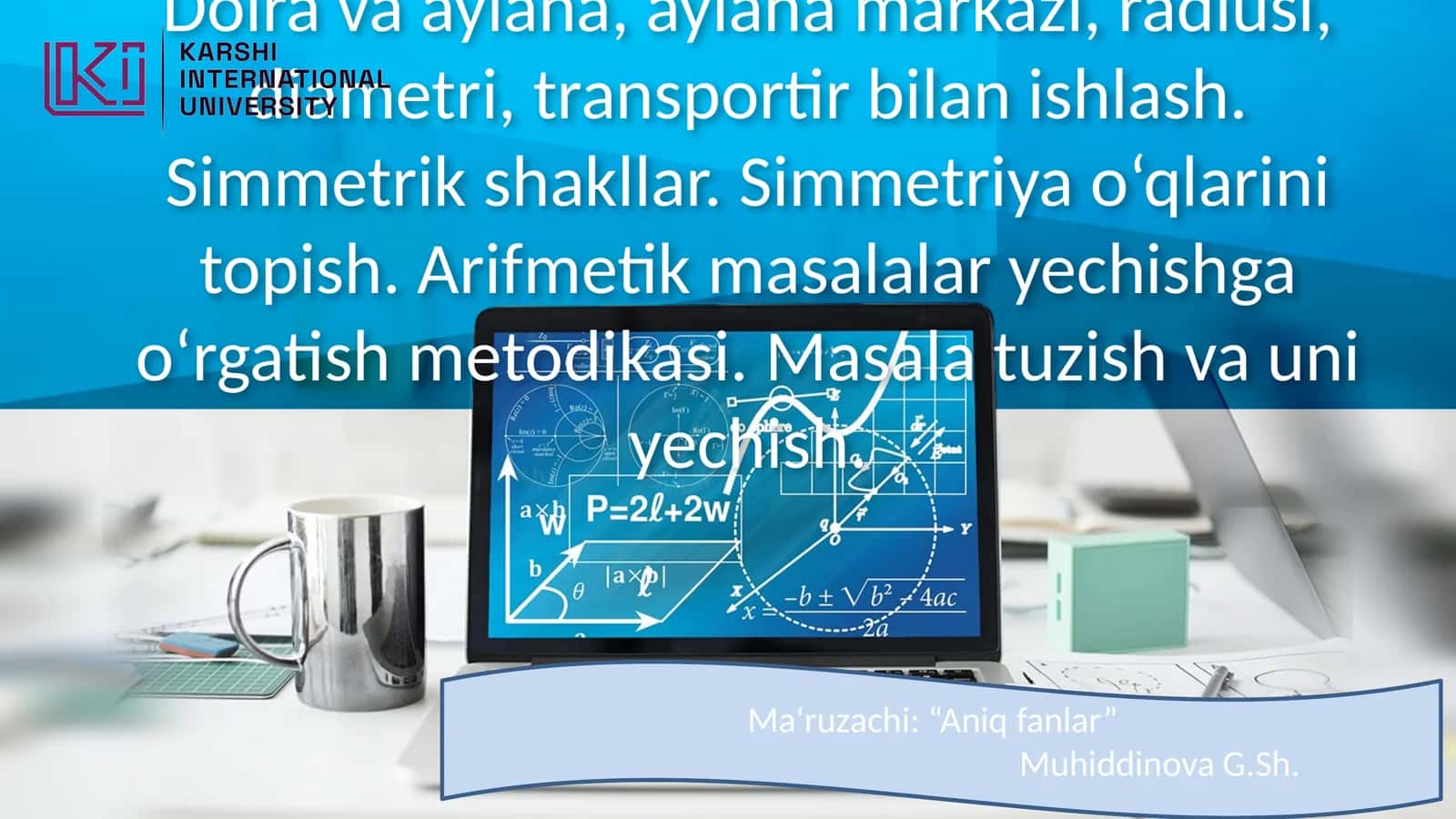 Doira va aylana, aylana markazi, radiusi, diametri, transportir bilan ishlash. Simmetrik shakllar. Simmetriya o‘qlarini topish. Arifmetik masalalar yechishga o‘rgatish metodikasi. Masala tuzish va uni yechish