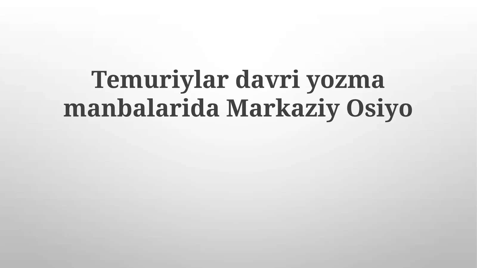 Temuriylar davri manbalarida Markaziy Osiyo haqida ma’lumotlar
