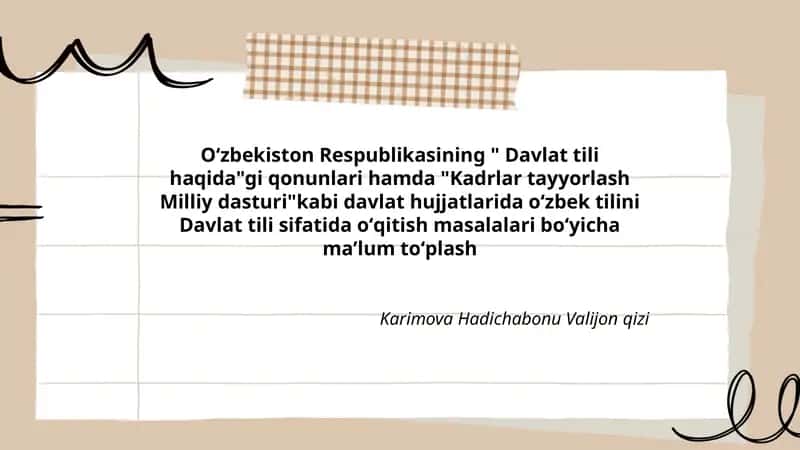 Oʻzbekiston Respublikasining " Davlat tili haqida"gi qonunlari hamda "Kadrlar tayyorlash Milliy dasturi"kabi davlat hujjatlarida oʻzbek tilini Davlat tili sifatida oʻqitish masalalari boʻyicha maʼlum toʻplash