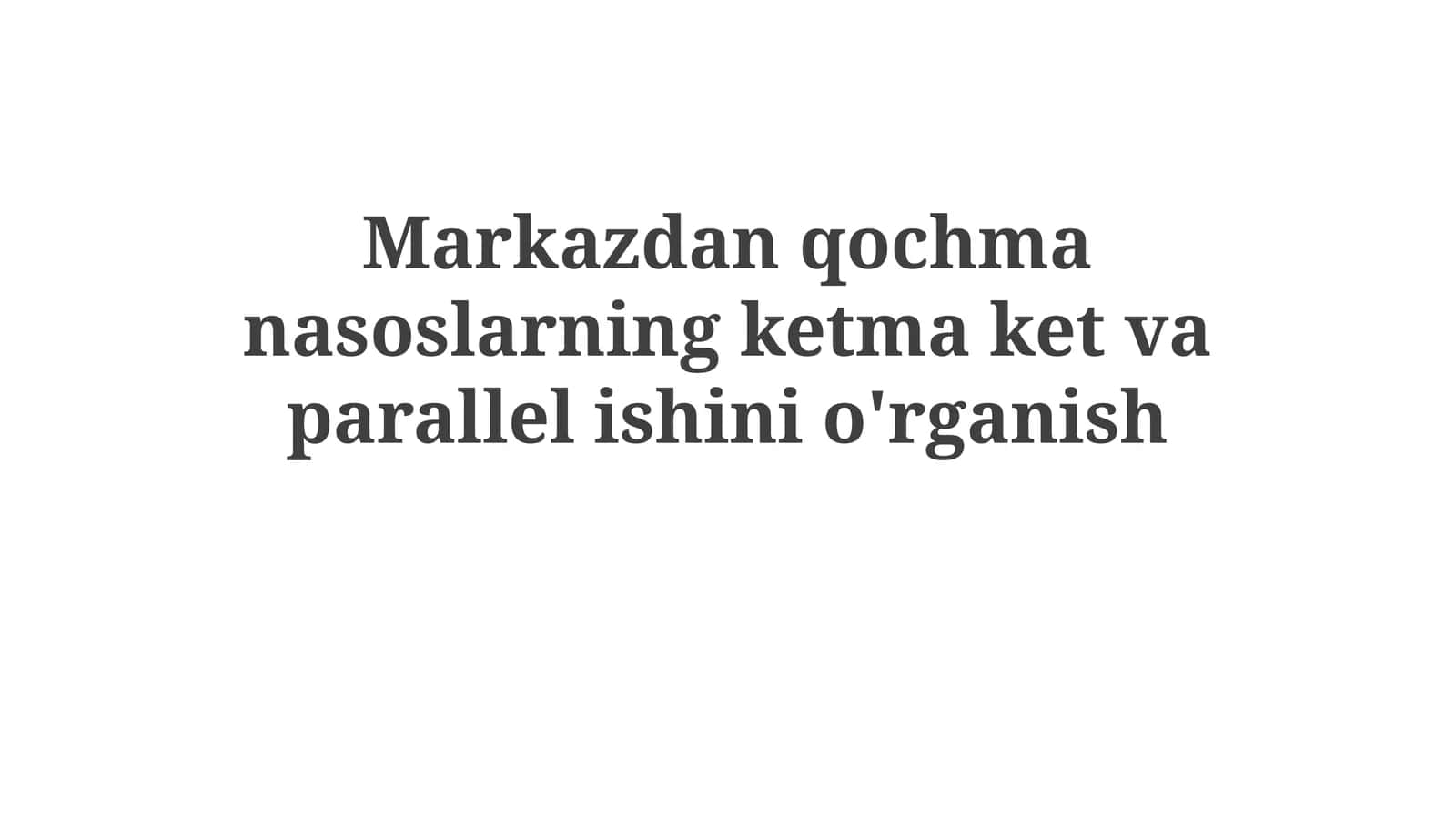 Markazdanqochmanasoslarningketmaketvaparallelishinio'rganish