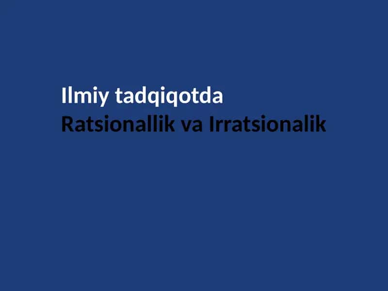 Ilmiy tadqiqotda ratsionallik va irratsionallik pptx