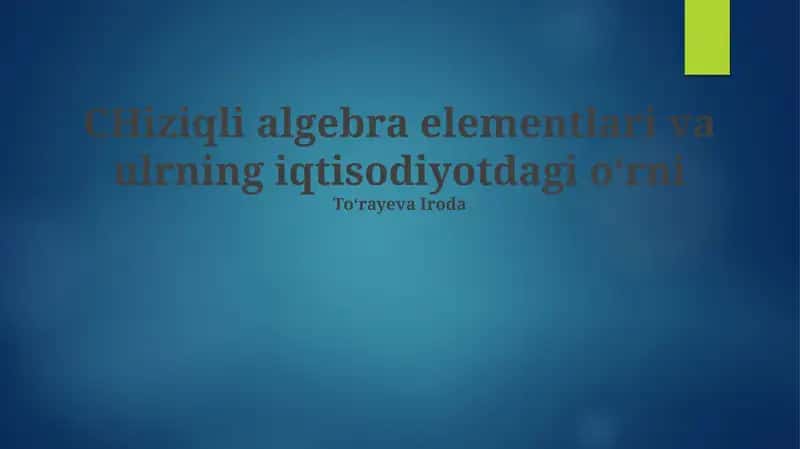 Chiziqli algebra elementlari va ulrning iqtisodiyotdagi o‘rni