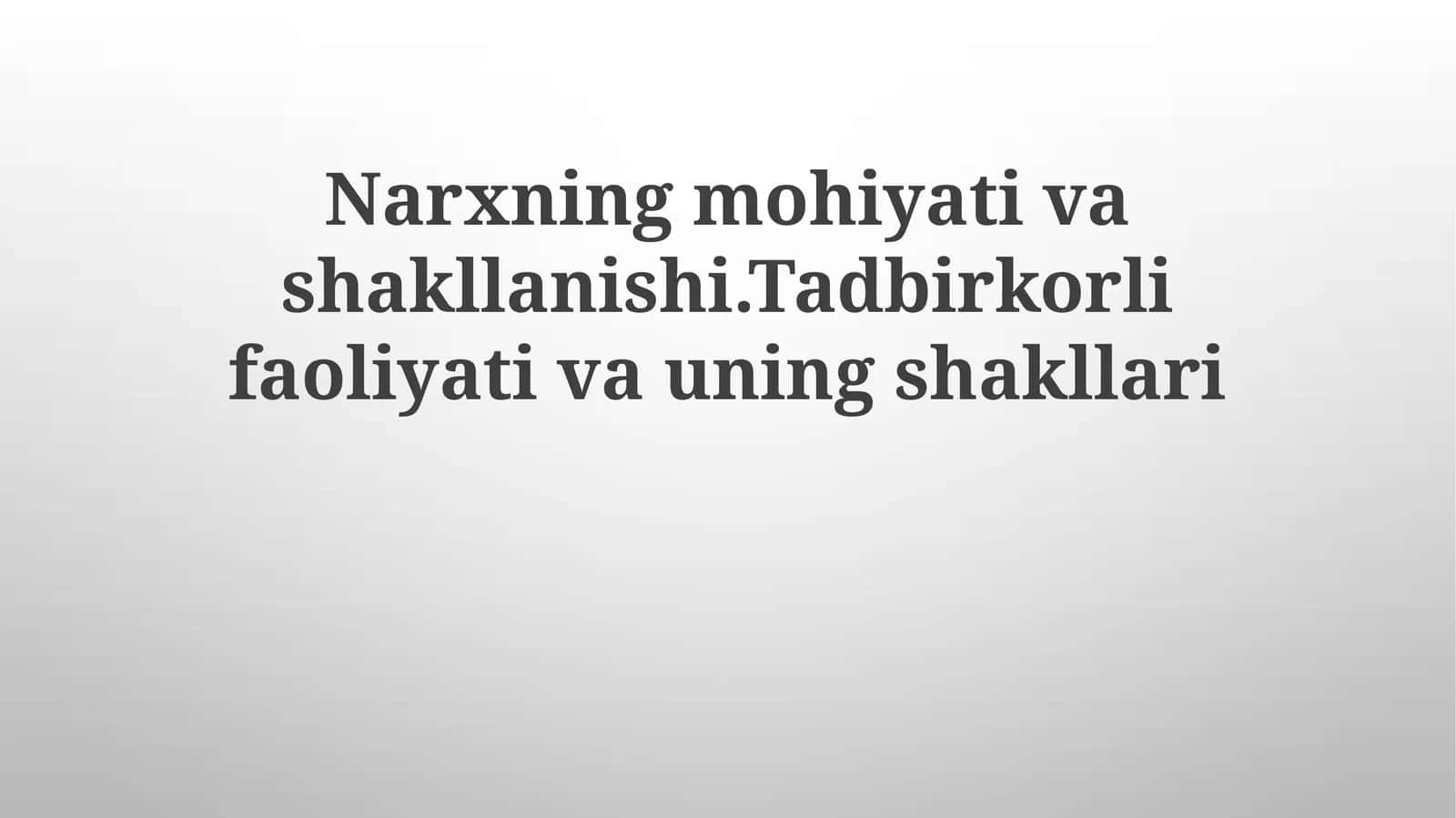 Narxning mohiyati va shakllanishi. Tadbirkorlik faoliyati va uning shakllari
