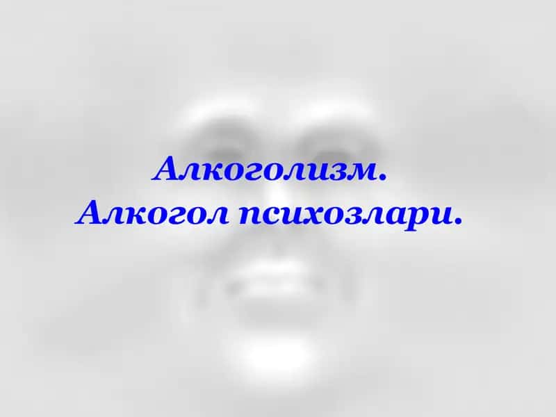 Alkogolizm. Alkogol psixozlari