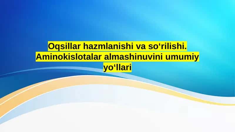 Oqsillar hazmlanishi va soʻrilishi. Aminokislotalar almashinuvini umumiy yoʻllari