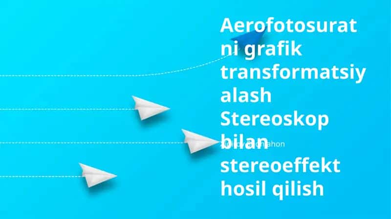 Aerofotosuratni grafik transformatsiyalash Stereoskop bilan stereoeffekt hosil qilish